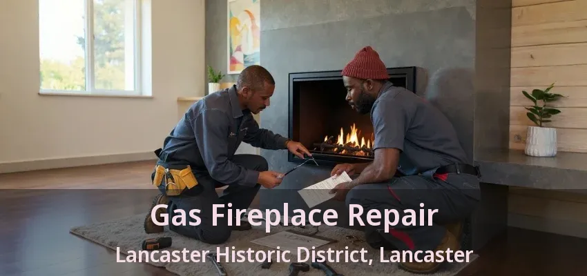 Gas Fireplace Repair Lancaster Historic District, Lancaster - TX