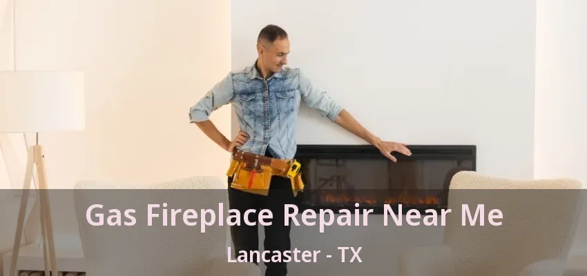 Gas Fireplace Repair Near Me Lancaster - TX