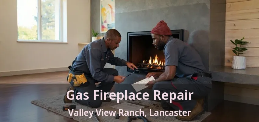 Gas Fireplace Repair Valley View Ranch, Lancaster - TX