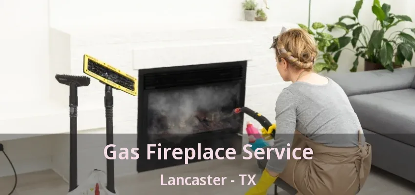 Gas Fireplace Service Lancaster - TX