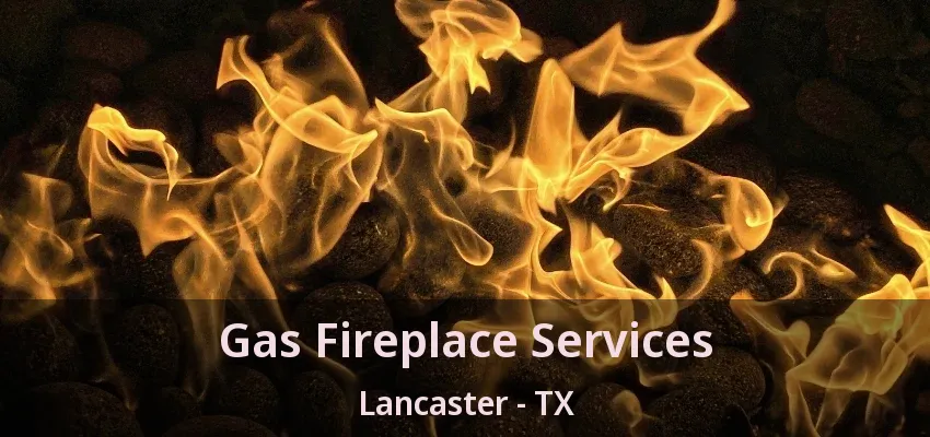 Gas Fireplace Services Lancaster - TX