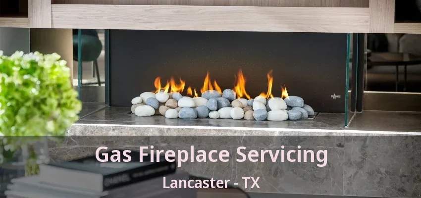 Gas Fireplace Servicing Lancaster - TX