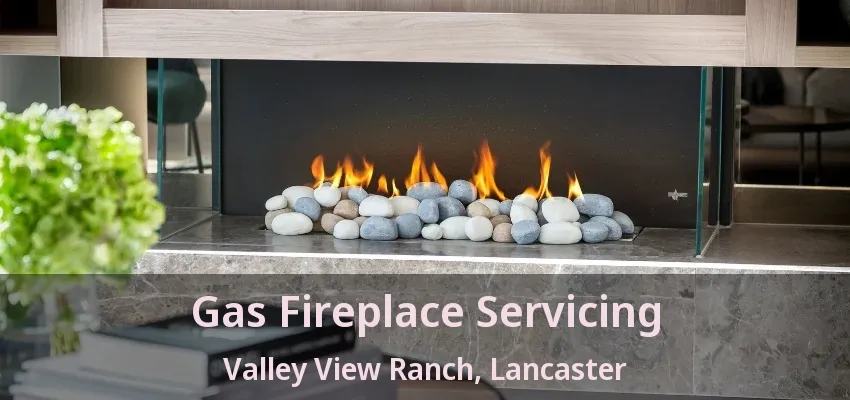 Gas Fireplace Servicing Valley View Ranch, Lancaster - TX