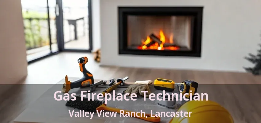 Gas Fireplace Technician Valley View Ranch, Lancaster - TX