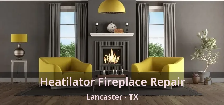 Heatilator Fireplace Repair Lancaster - TX