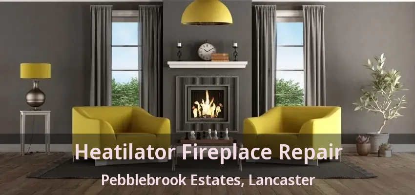 Heatilator Fireplace Repair Pebblebrook Estates, Lancaster - TX
