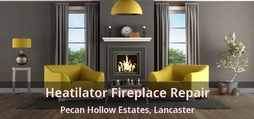 Heatilator Fireplace Repair Pecan Hollow Estates, Lancaster - TX