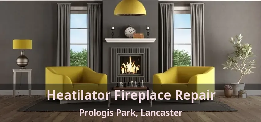 Heatilator Fireplace Repair Prologis Park, Lancaster - TX