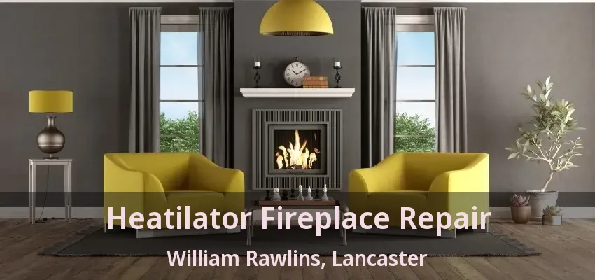 Heatilator Fireplace Repair William Rawlins, Lancaster - TX