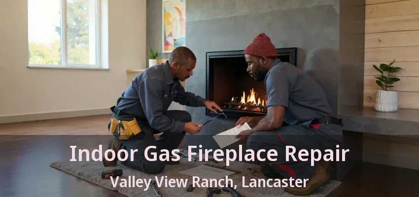 Indoor Gas Fireplace Repair Valley View Ranch, Lancaster - TX