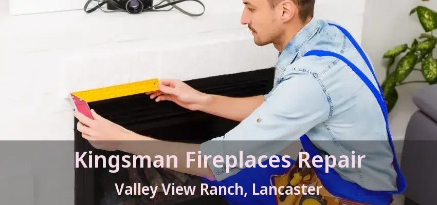 Kingsman Fireplaces Repair Valley View Ranch, Lancaster - TX