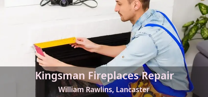 Kingsman Fireplaces Repair William Rawlins, Lancaster - TX