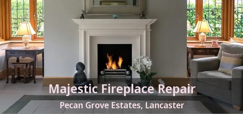 Majestic Fireplace Repair Pecan Grove Estates, Lancaster - TX