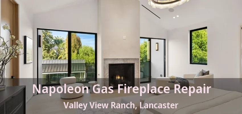 Napoleon Gas Fireplace Repair Valley View Ranch, Lancaster - TX