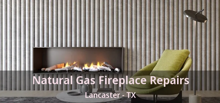 Natural Gas Fireplace Repairs Lancaster - TX