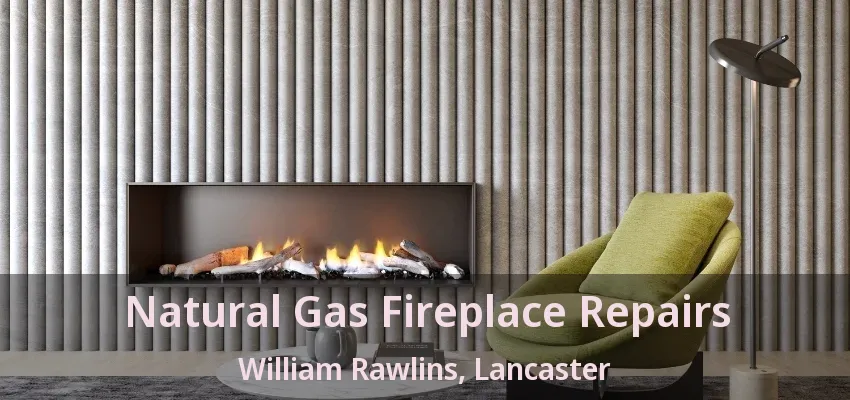 Natural Gas Fireplace Repairs William Rawlins, Lancaster - TX