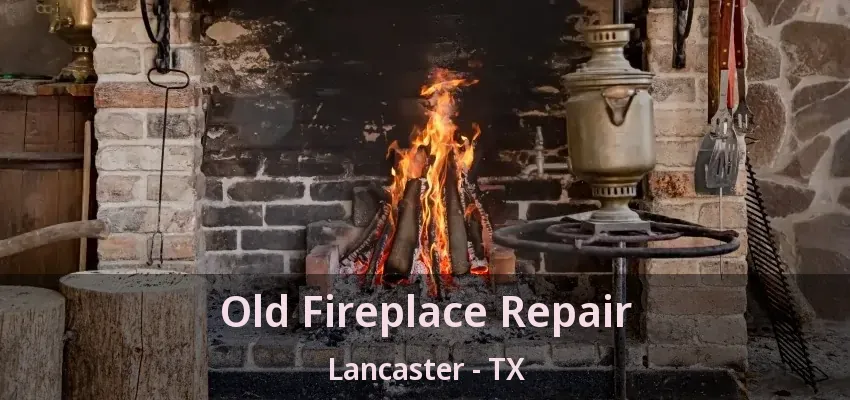 Old Fireplace Repair Lancaster - TX