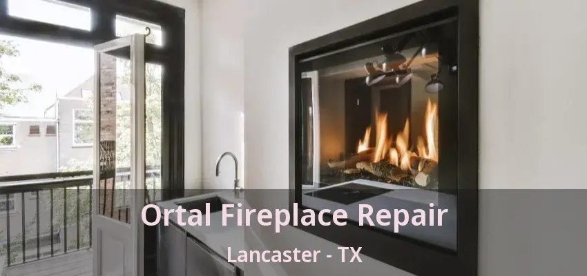 Ortal Fireplace Repair Lancaster - TX