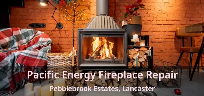 Pacific Energy Fireplace Repair Pebblebrook Estates, Lancaster - TX