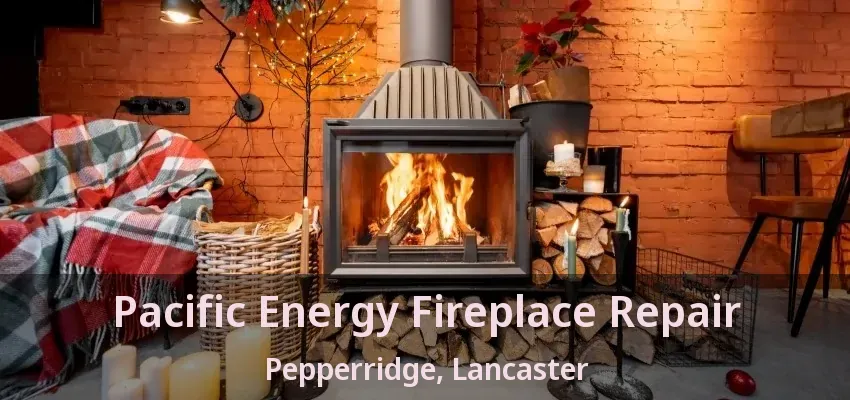 Pacific Energy Fireplace Repair Pepperridge, Lancaster - TX