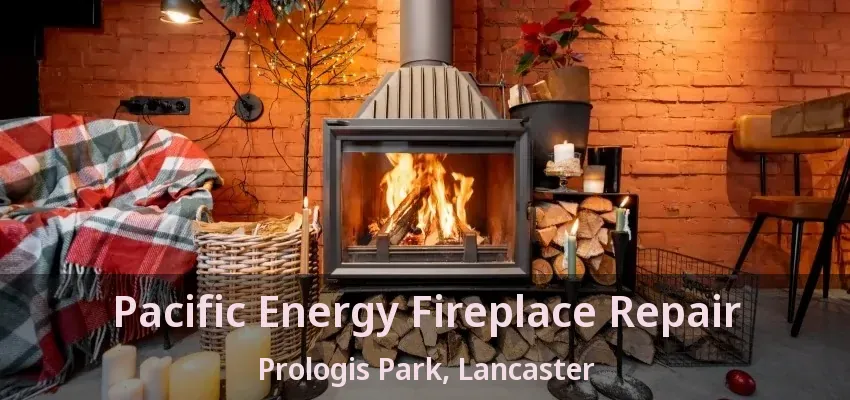 Pacific Energy Fireplace Repair Prologis Park, Lancaster - TX