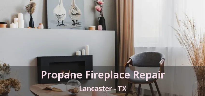 Propane Fireplace Repair Lancaster - TX