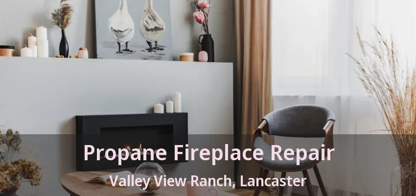 Propane Fireplace Repair Valley View Ranch, Lancaster - TX