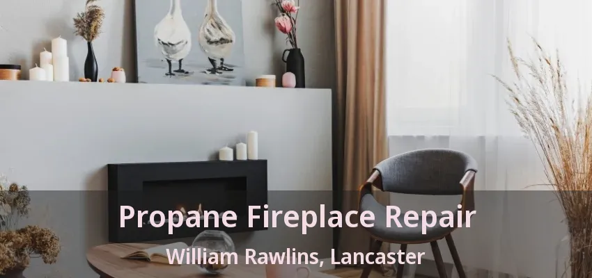 Propane Fireplace Repair William Rawlins, Lancaster - TX