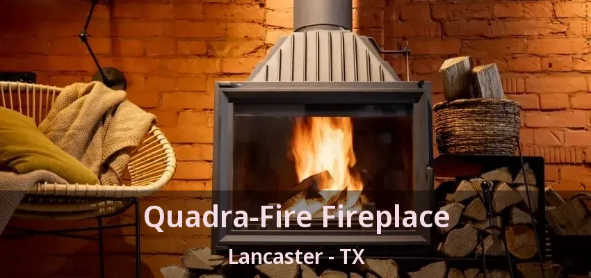 Quadra-Fire Fireplace Lancaster - TX