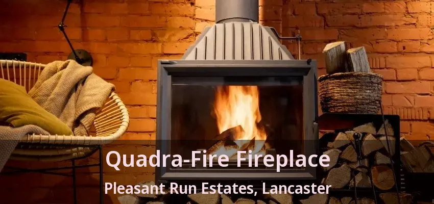 Quadra-Fire Fireplace Pleasant Run Estates, Lancaster - TX