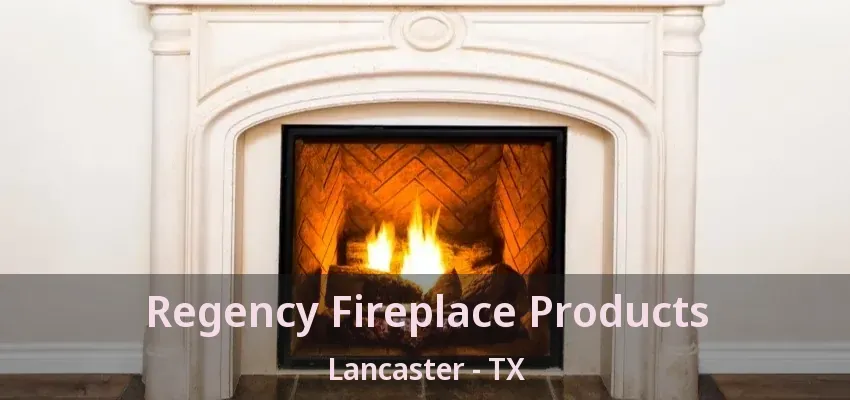 Regency Fireplace Products Lancaster - TX