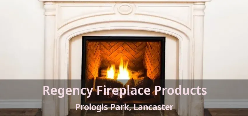 Regency Fireplace Products Prologis Park, Lancaster - TX