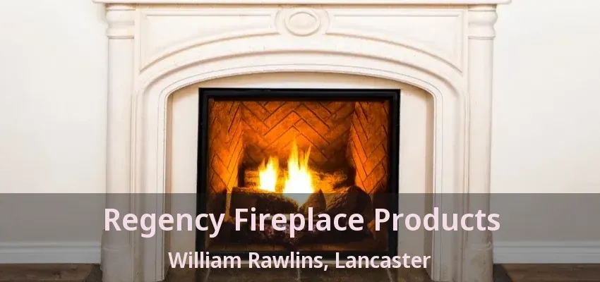 Regency Fireplace Products William Rawlins, Lancaster - TX