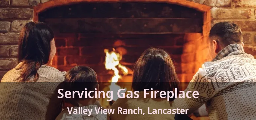 Servicing Gas Fireplace Valley View Ranch, Lancaster - TX