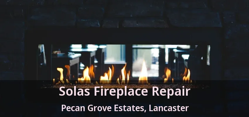 Solas Fireplace Repair Pecan Grove Estates, Lancaster - TX