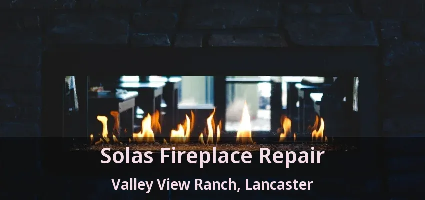 Solas Fireplace Repair Valley View Ranch, Lancaster - TX