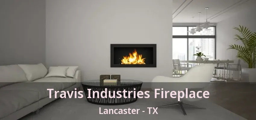Travis Industries Fireplace Lancaster - TX