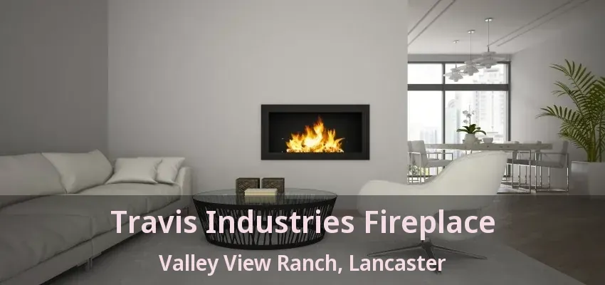 Travis Industries Fireplace Valley View Ranch, Lancaster - TX