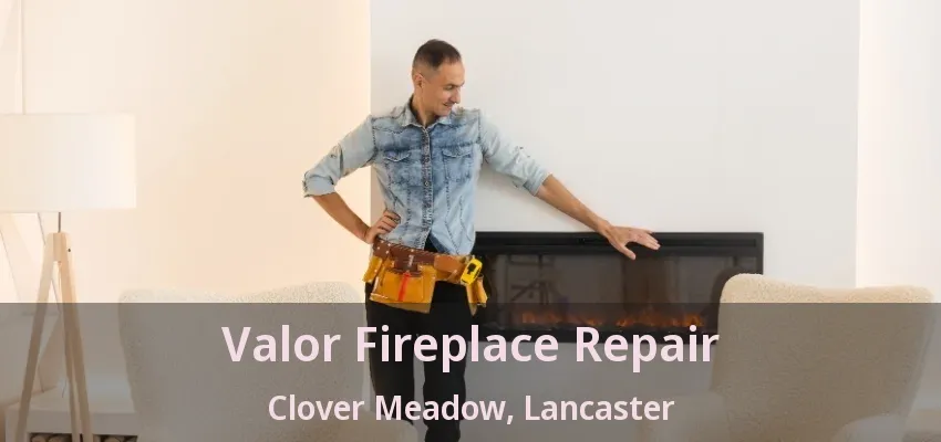 Valor Fireplace Repair Clover Meadow, Lancaster - TX