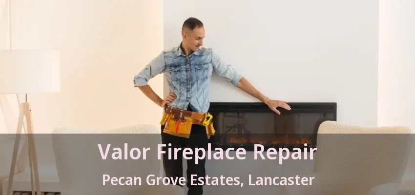 Valor Fireplace Repair Pecan Grove Estates, Lancaster - TX