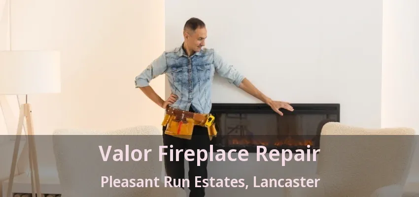 Valor Fireplace Repair Pleasant Run Estates, Lancaster - TX