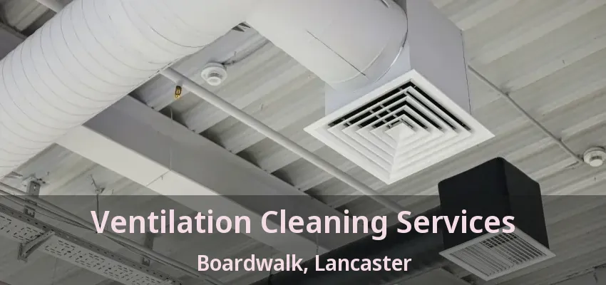 Ventilation Cleaning Services Boardwalk, Lancaster - TX