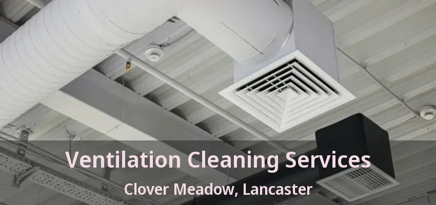 Ventilation Cleaning Services Clover Meadow, Lancaster - TX