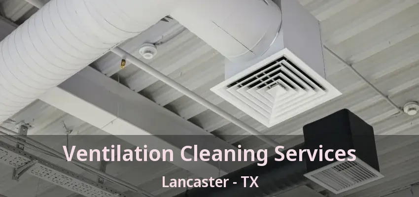 Ventilation Cleaning Services Lancaster - TX