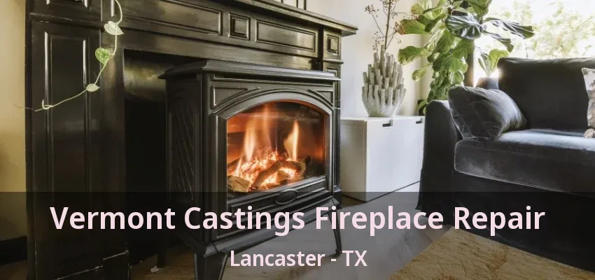 Vermont Castings Fireplace Repair Lancaster - TX