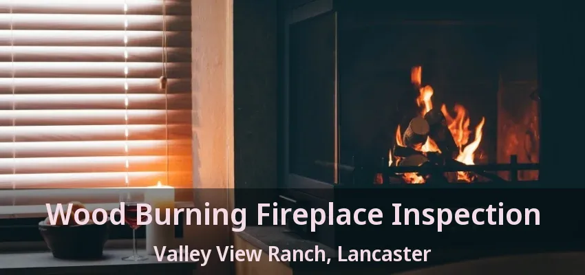 Wood Burning Fireplace Inspection Valley View Ranch, Lancaster - TX