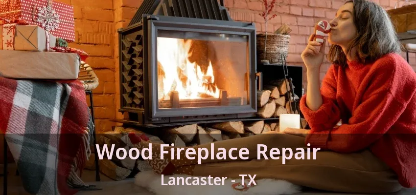 Wood Fireplace Repair Lancaster - TX
