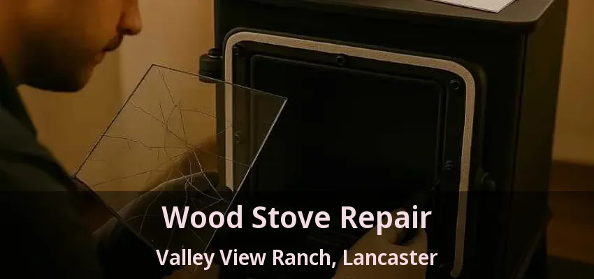Wood Stove Repair Valley View Ranch, Lancaster - TX